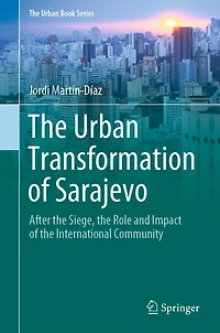 The Urban Transformation of Sarajevo: After the Siege, the Role and Impact of the International Community