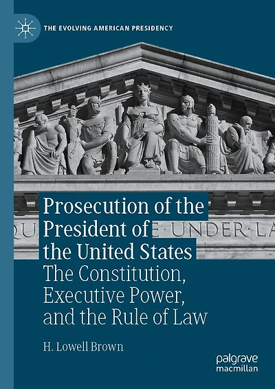 Prosecution of the President United States: Constitution, Executive Power, and Rule Law