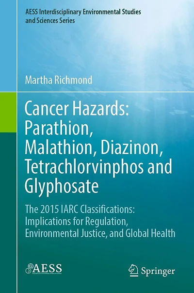 Cancer Hazards: Parathion, Malathion, Diazinon, Tetrachlorvinphos and Glyphosate: The 2015 IARC Classifications: Implications for Regulation, Environmental Justice, Global Health
