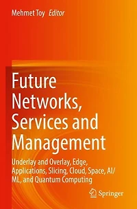 Future Networks, Services and Management: Underlay Overlay, Edge, Applications, Slicing, Cloud, Space, AI/ML, Quantum Computing