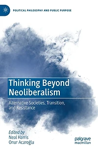Thinking Beyond Neoliberalism: Alternative Societies, Transition, and Resistance