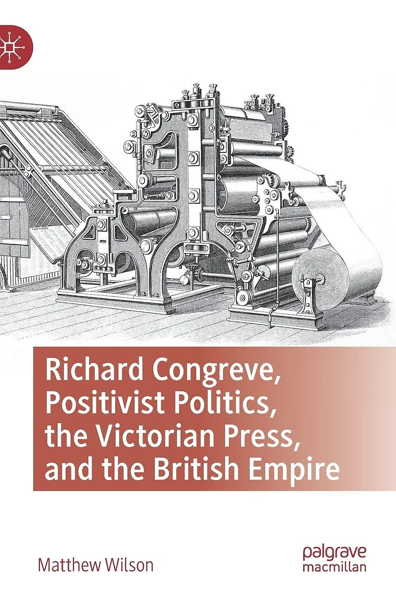 Richard Congreve, Positivist Politics, the Victorian Press, and British Empire