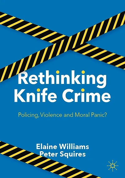 Rethinking Knife Crime: Policing, Violence and Moral Panic?