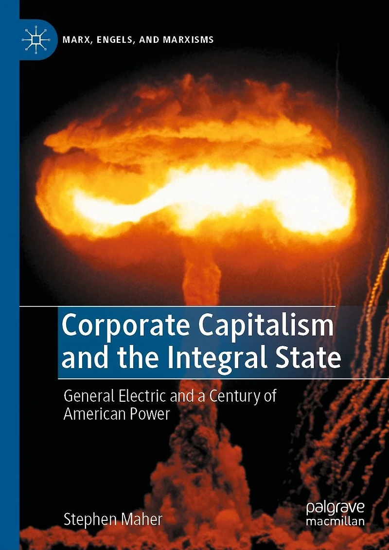 Corporate Capitalism and the Integral State: General Electric a Century of American Power