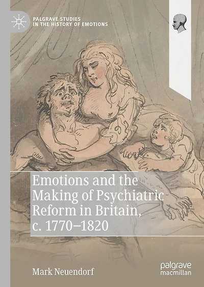 Emotions and the Making of Psychiatric Reform Britain, c. 1770-1820
