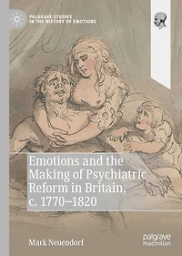 Emotions and the Making of Psychiatric Reform Britain, c. 1770-1820