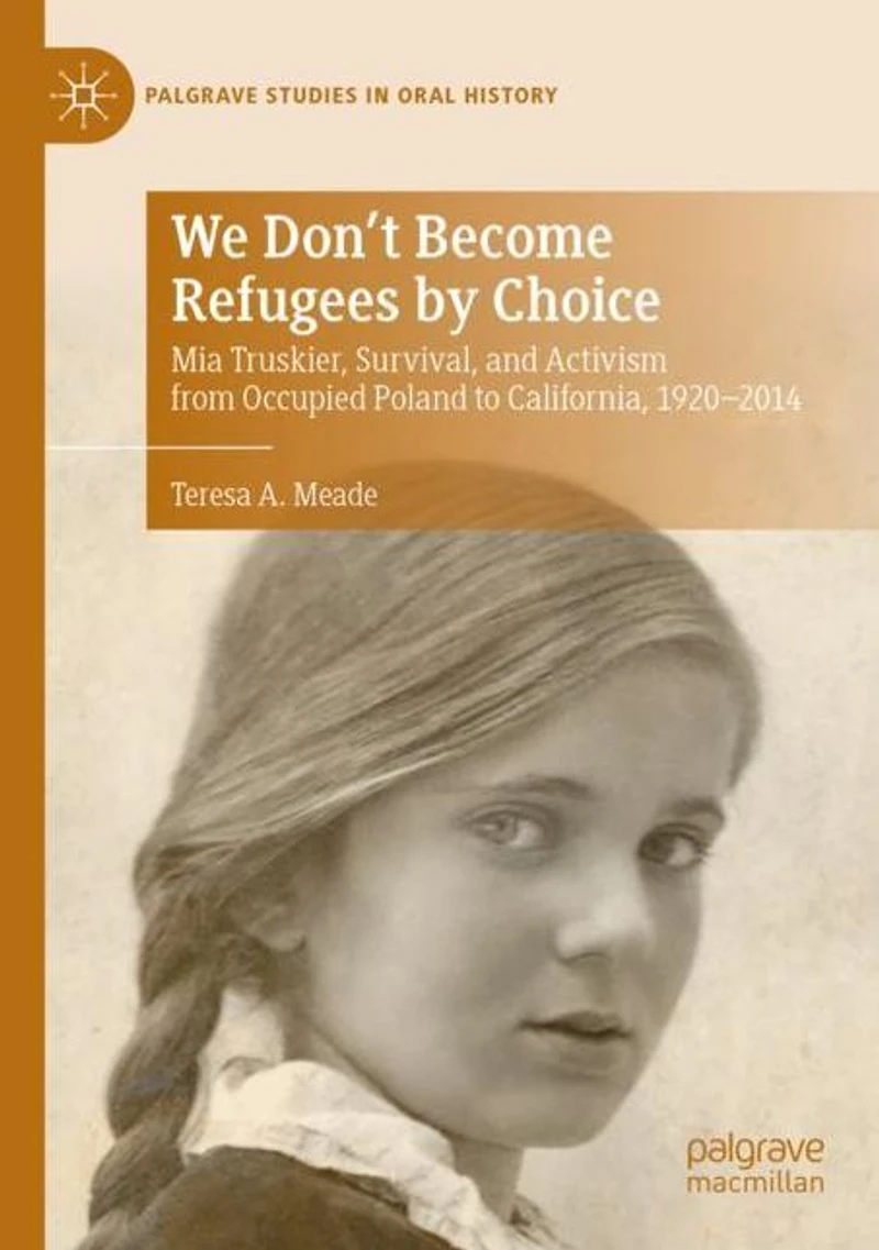 We Don't Become Refugees by Choice: Mia Truskier, Survival, and Activism from Occupied Poland to California, 1920-2014
