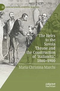 the Heirs to Savoia Throne and Construction of 'Italianità', 1860-1900