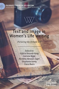 Text and Image Women's Life Writing: Picturing the Female Self