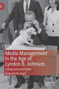 Media Management the Age of Lyndon B. Johnson: Selling Guns and Butter
