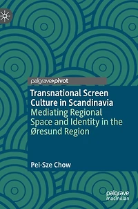 Transnational Screen Culture Scandinavia: Mediating Regional Space and Identity the ï¿½resund Region
