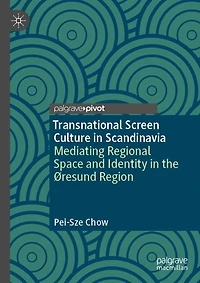 Transnational Screen Culture Scandinavia: Mediating Regional Space and Identity the ï¿½resund Region