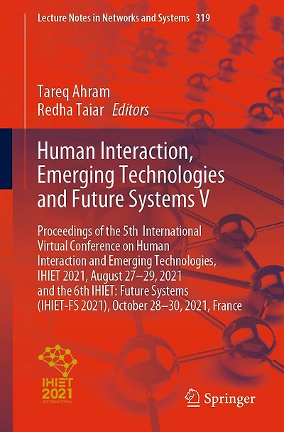 Human Interaction, Emerging Technologies and Future Systems V: Proceedings of the 5th International Virtual Conference on Human Interaction and Emerging Technologies, IHIET 2021, August 27-29, 2021 and the 6th IHIET: Future Systems (IHIET-FS 2021), Octobe