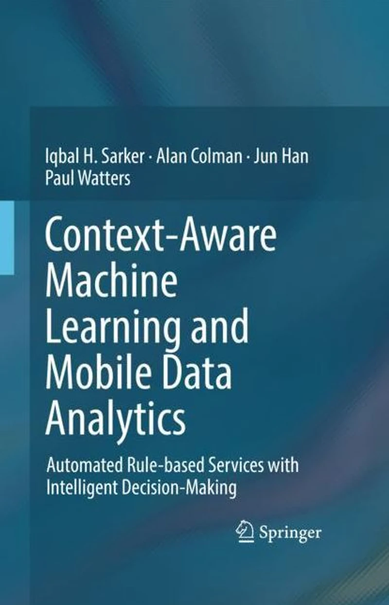 Context-Aware Machine Learning and Mobile Data Analytics: Automated Rule-based Services with Intelligent Decision-Making