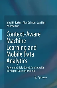 Context-Aware Machine Learning and Mobile Data Analytics: Automated Rule-based Services with Intelligent Decision-Making
