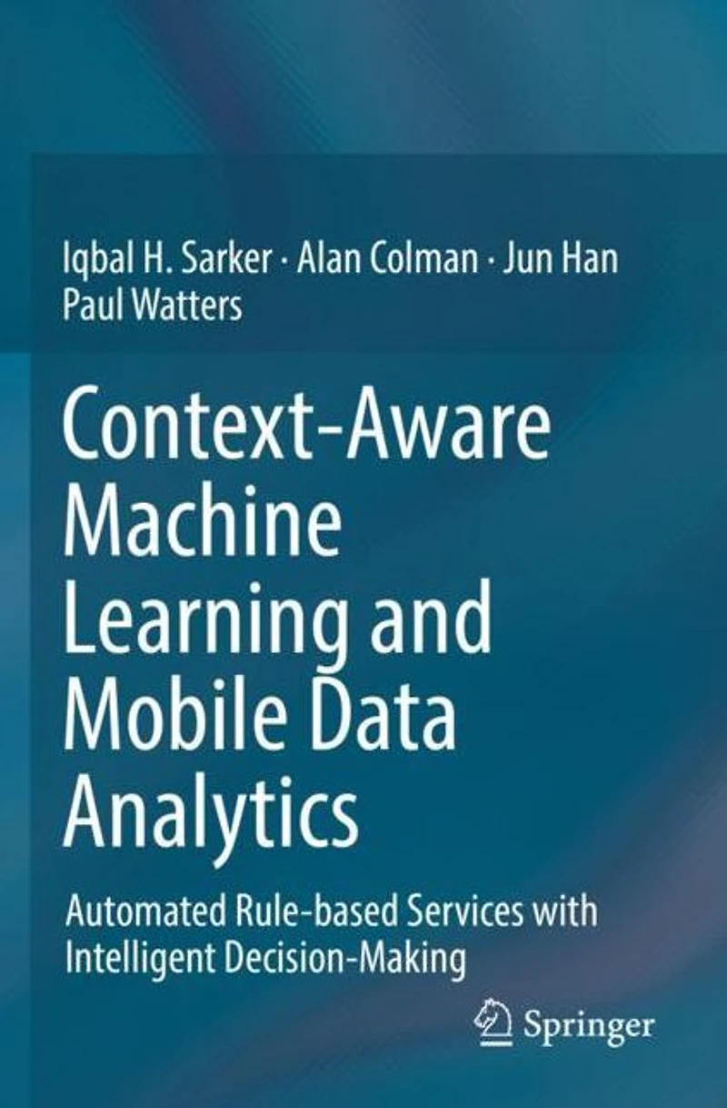 Context-Aware Machine Learning and Mobile Data Analytics: Automated Rule-based Services with Intelligent Decision-Making
