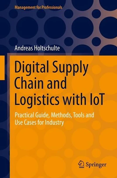 Digital Supply Chain and Logistics with IoT: Practical Guide, Methods, Tools Use Cases for Industry