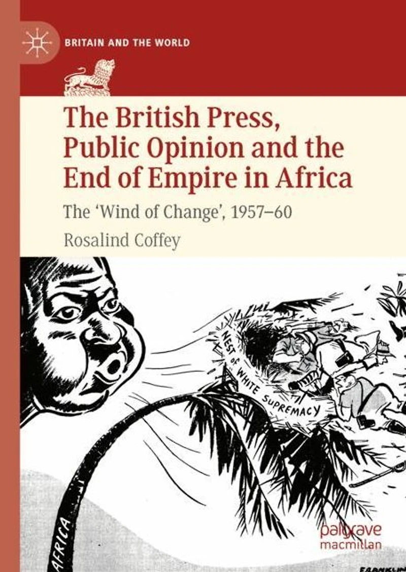 The British Press, Public Opinion and End of Empire Africa: 'Wind Change', 1957-60