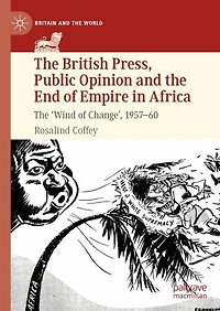 The British Press, Public Opinion and End of Empire Africa: 'Wind Change', 1957-60
