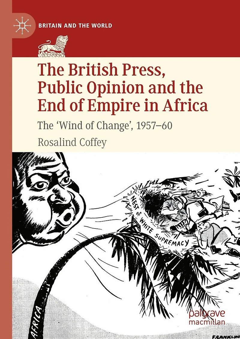 The British Press, Public Opinion and End of Empire Africa: 'Wind Change', 1957-60