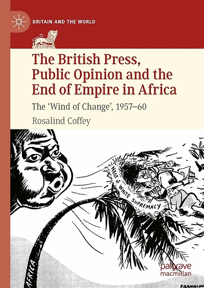 The British Press, Public Opinion and End of Empire Africa: 'Wind Change', 1957-60