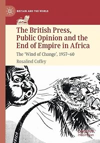 The British Press, Public Opinion and End of Empire Africa: 'Wind Change', 1957-60