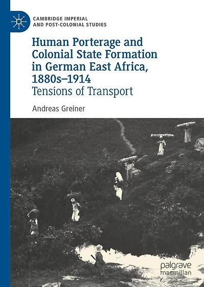 Human Porterage and Colonial State Formation German East Africa, 1880s-1914: Tensions of Transport