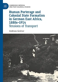 Human Porterage and Colonial State Formation German East Africa, 1880s-1914: Tensions of Transport