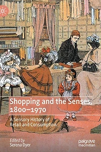 Shopping and the Senses, 1800-1970: A Sensory History of Retail Consumption
