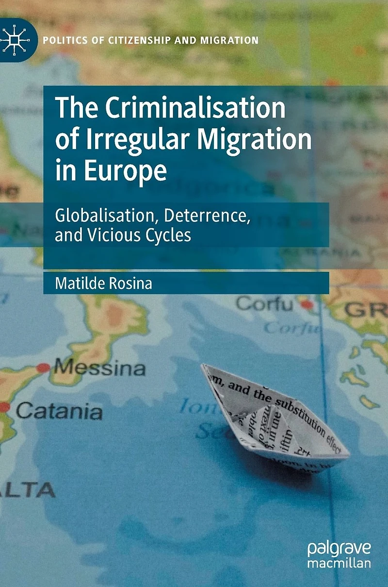 The Criminalisation of Irregular Migration Europe: Globalisation, Deterrence, and Vicious Cycles