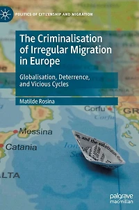 The Criminalisation of Irregular Migration Europe: Globalisation, Deterrence, and Vicious Cycles