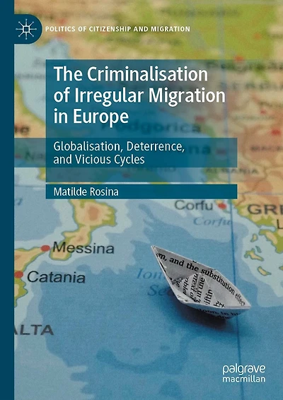 The Criminalisation of Irregular Migration Europe: Globalisation, Deterrence, and Vicious Cycles