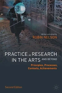 Practice as Research the Arts (and Beyond): Principles, Processes, Contexts, Achievements
