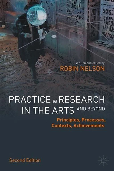 Practice as Research the Arts (and Beyond): Principles, Processes, Contexts, Achievements