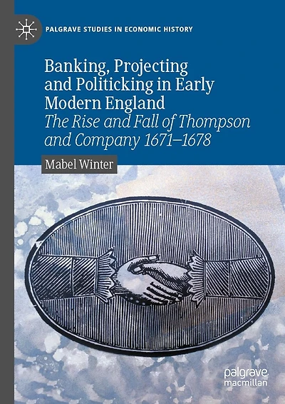 Banking, Projecting and Politicking Early Modern England: The Rise Fall of Thompson Company 1671?1678