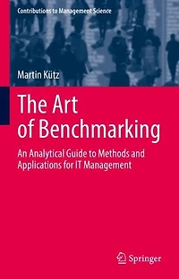 The Art of Benchmarking: An Analytical Guide to Methods and Applications for IT Management