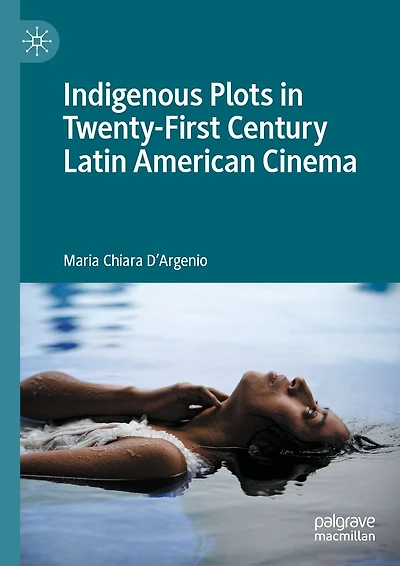 Indigenous Plots Twenty-First Century Latin American Cinema