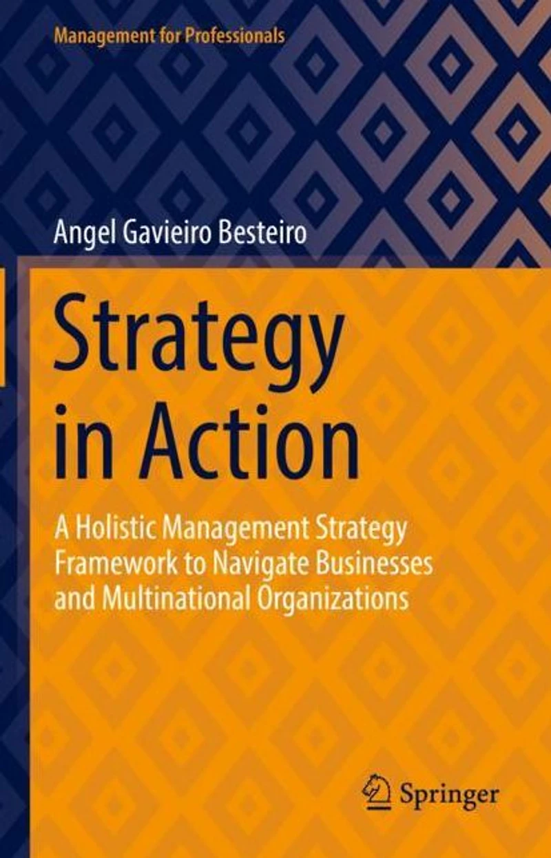 Strategy Action: A Holistic Management Framework to Navigate Businesses and Multinational Organizations