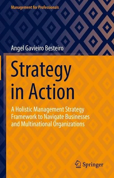 Strategy Action: A Holistic Management Framework to Navigate Businesses and Multinational Organizations