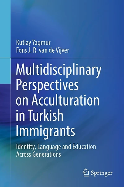 Multidisciplinary Perspectives on Acculturation Turkish Immigrants: Identity, Language and Education Across Generations