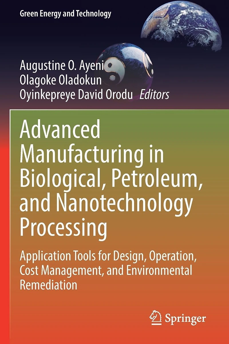 Advanced Manufacturing Biological, Petroleum, and Nanotechnology Processing: Application Tools for Design, Operation, Cost Management, Environmental Remediation