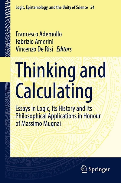 Thinking and Calculating: Essays Logic, Its History Philosophical Applications Honour of Massimo Mugnai