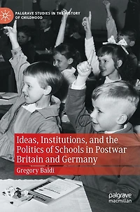 Ideas, Institutions, and the Politics of Schools Postwar Britain Germany