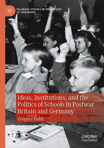 Ideas, Institutions, and the Politics of Schools Postwar Britain Germany