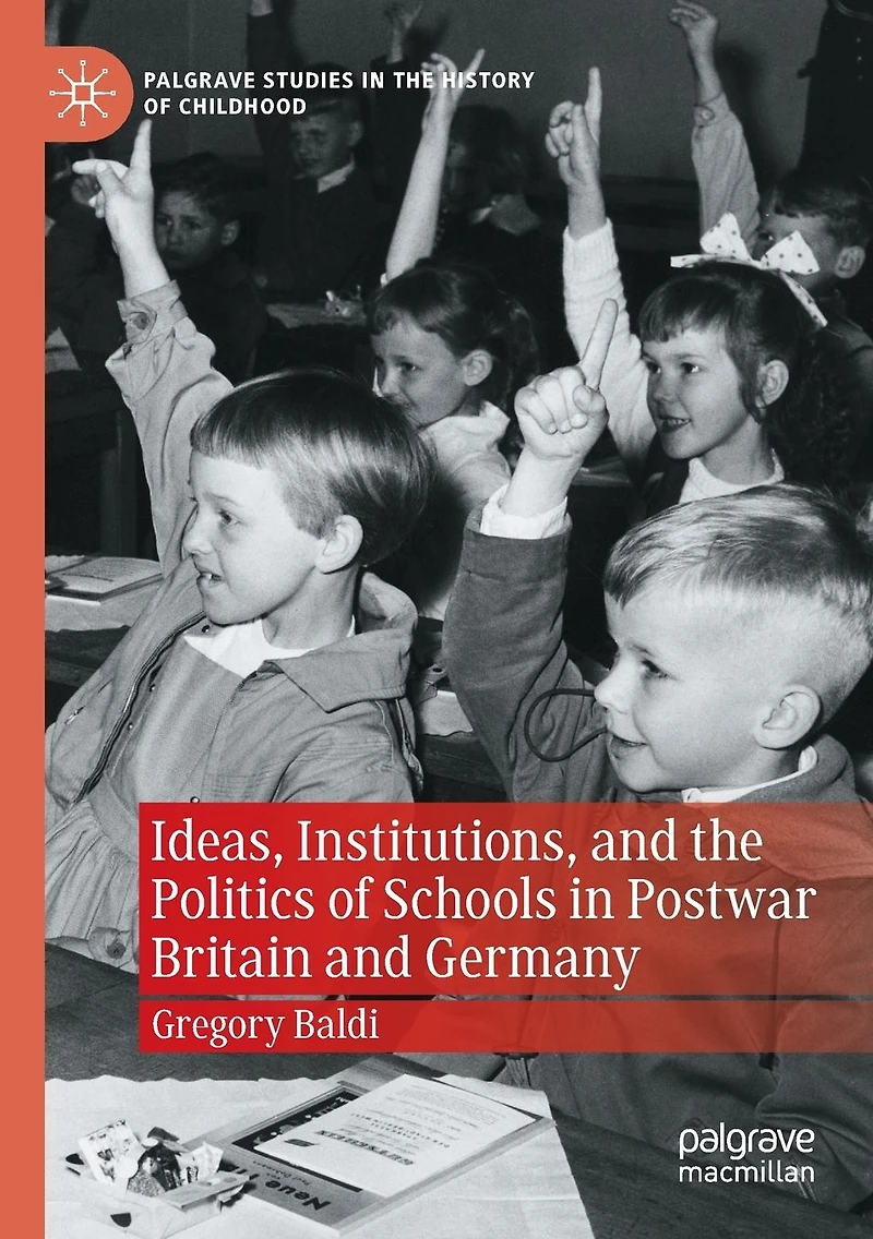 Ideas, Institutions, and the Politics of Schools Postwar Britain Germany
