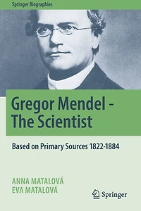 Gregor Mendel - The Scientist: Based on Primary Sources 1822-1884