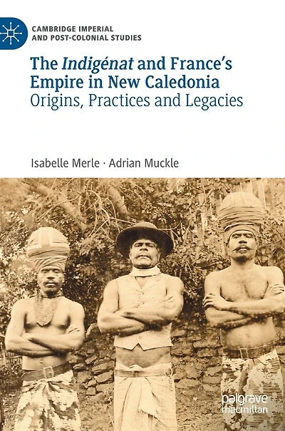 The Indigénat and France's Empire New Caledonia: Origins, Practices Legacies