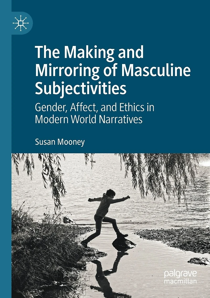 The Making and Mirroring of Masculine Subjectivities: Gender, Affect, Ethics Modern World Narratives