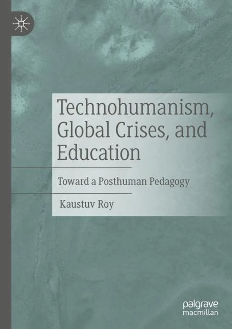 Technohumanism, Global Crises, and Education: Toward a Posthuman Pedagogy