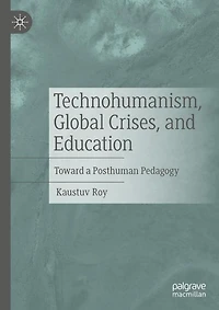 Technohumanism, Global Crises, and Education: Toward a Posthuman Pedagogy